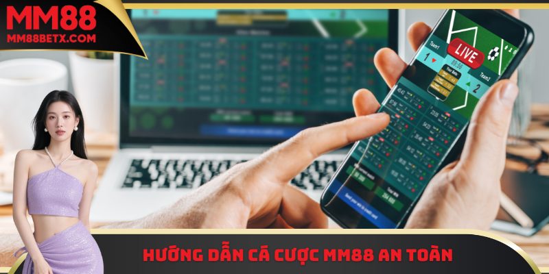 Hướng dẫn cá cược MM88 an toàn, bài bản