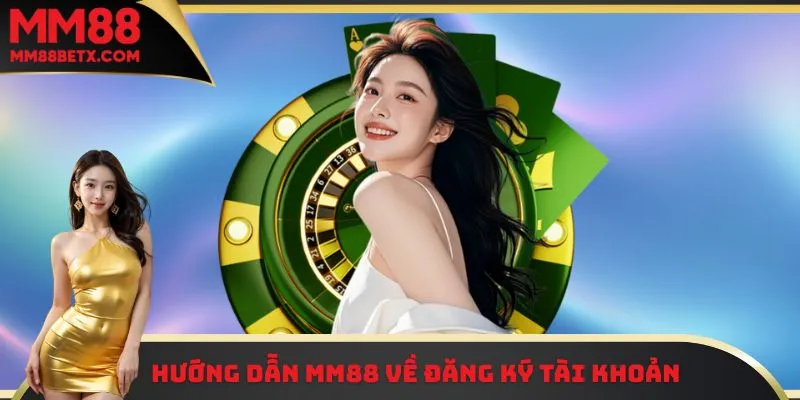 Hướng dẫn MM88 về đăng ký tài khoản