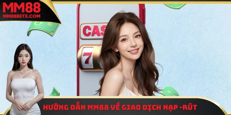 Hướng dẫn MM88 về giao dịch nạp - Rút