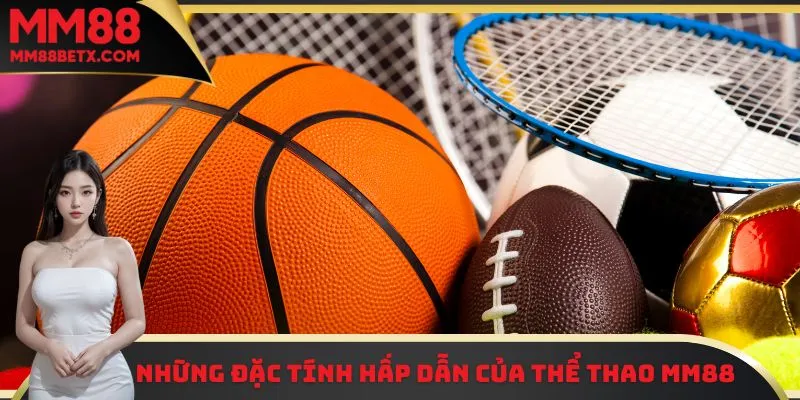 Thể Thao MM88 - Cập Nhật Kèo Nhanh, Chuẩn Xác Từng Giây 3 Những đặc tính hấp dẫn của thể thao MM88