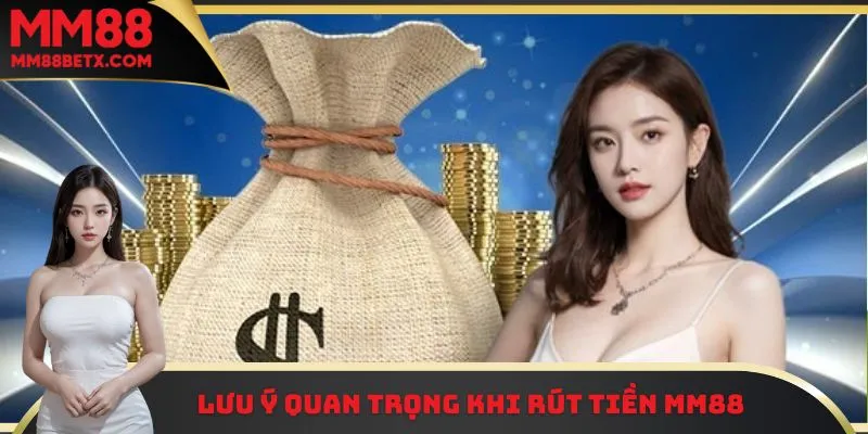 Rút Tiền MM88 - Hướng Dẫn Thành Viên Thao Tác Nhanh Gọn 3 Những lưu ý quan trọng khi thực hiện rút tiền MM88
