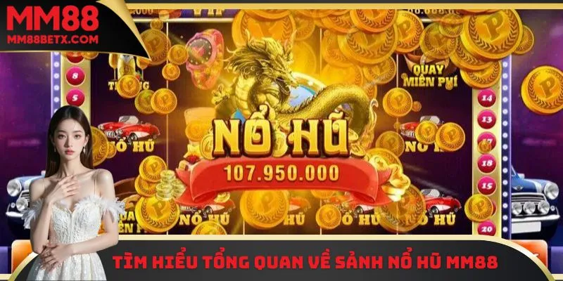 Nổ Hũ MM88 | RTP 98%, Thử Vận May, Thắng Thưởng Cực Đã 1 Tìm hiểu tổng quan về sảnh nổ hũ MM88